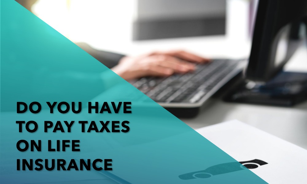 do you have to pay taxes on life insurance
